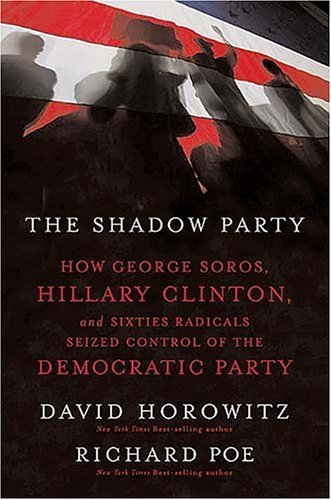 By David Horowitz, Richard Poe: The Shadow Party: How George Soros, Hillary Clinton, and Sixties Radicals Seized Control of the Democratic Party