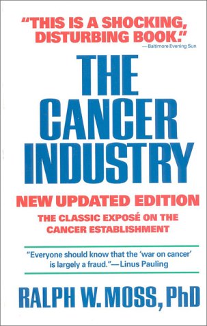 The Cancer Industry:  The Classic Expose on the Cancer Establishment, Updated Edition