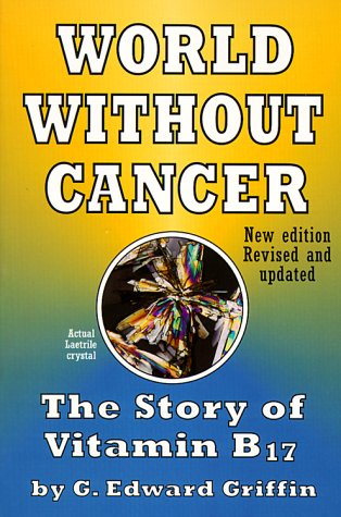 World Without Cancer: The Story of Vitamin B17