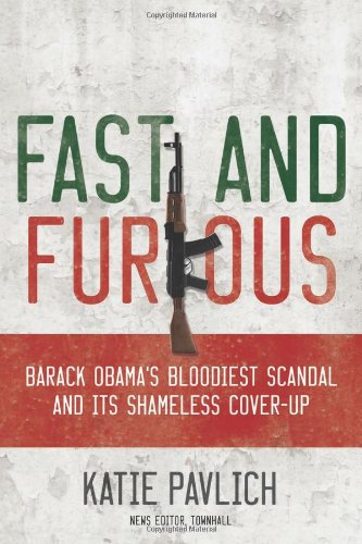 Fast and Furious: Barack Obama's Bloodiest Scandal and the Shameless Cover-Up