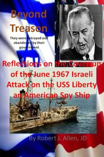 Beyond Treason Reflections on the Cover-up of the June 1967 Israeli Attack on the USS Liberty an American Spy Ship